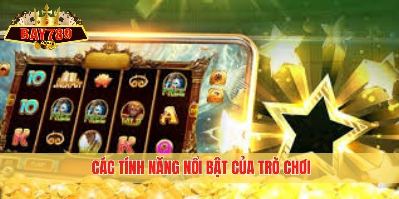 Các tính năng nổi bật của trò chơi