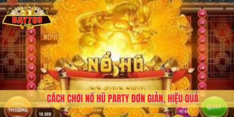 Cách chơi nổ hũ Party đơn giản, hiệu quả