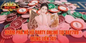Khám Phá Nổ Hũ Party Online Tại Bay789 - Trúng Liền Tay